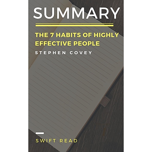 Summary of The 7 Habits of Highly Effective People By Stephen Covey, Swift Read