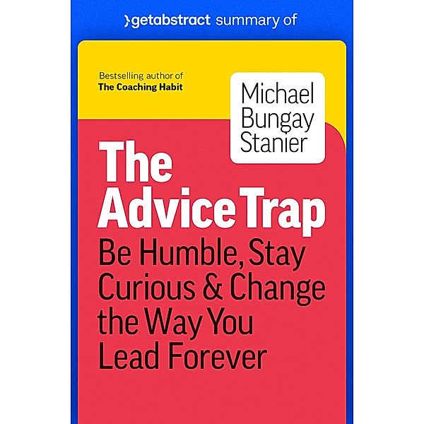 Summary of The Advice Trap by Michael Bungay Stanier / GetAbstract AG, getAbstract AG