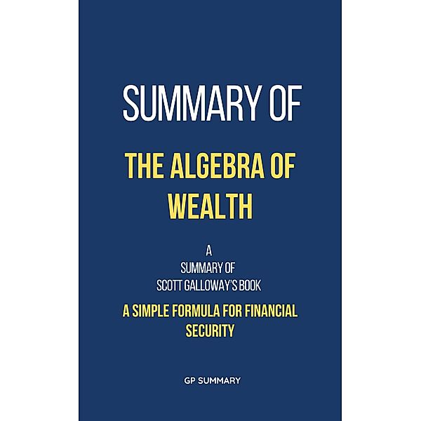 Summary of The Algebra of Wealth by Scott Galloway, Gp Summary