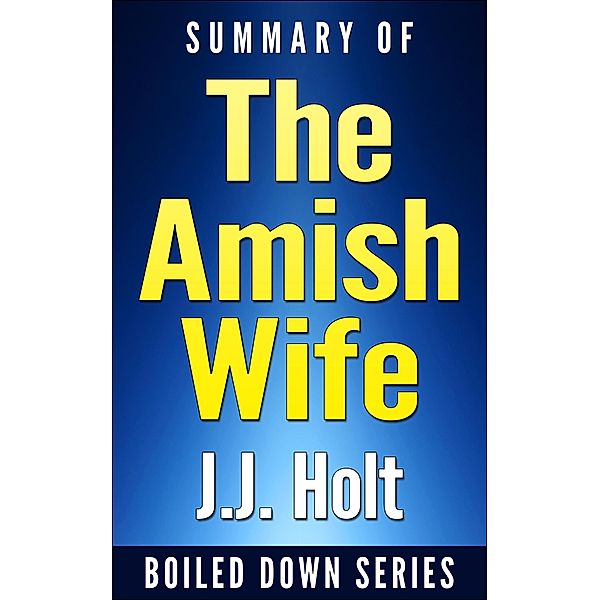 Summary of the Amish Wife: Unraveling the Lies, Secrets, and Conspiracy That Let a Killer Go Free, J. J. Holt