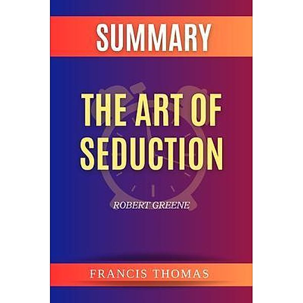 SUMMARY Of The Art Of Seduction / Francis Books Bd.01, Francis Thomas
