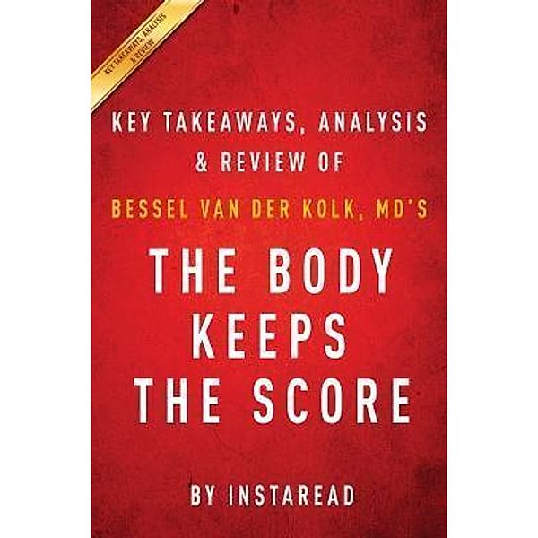 Summary of The Body Keeps the Score / Instaread, Inc, Instaread Summaries