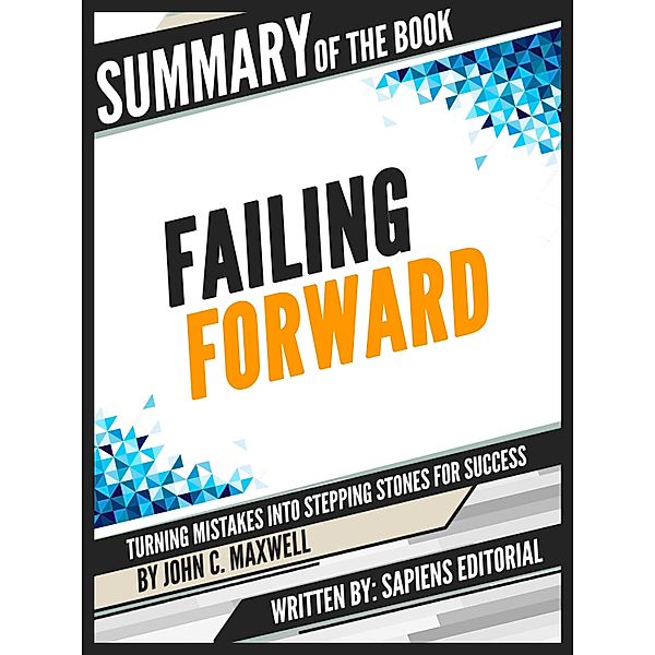 Summary Of The Book Failing Forward: Turning Mistakes Into Stepping Stones For Success - By John C. Maxwell, Sapiens Editorial