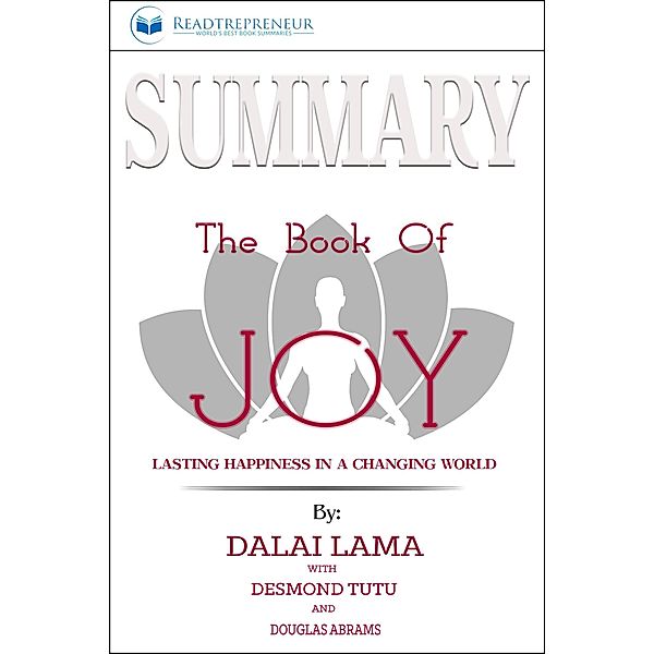 Summary of The Book of Joy: Lasting Happiness in a Changing World by Dalai Lama & Desmond Tutu, Readtrepreneur Publishing