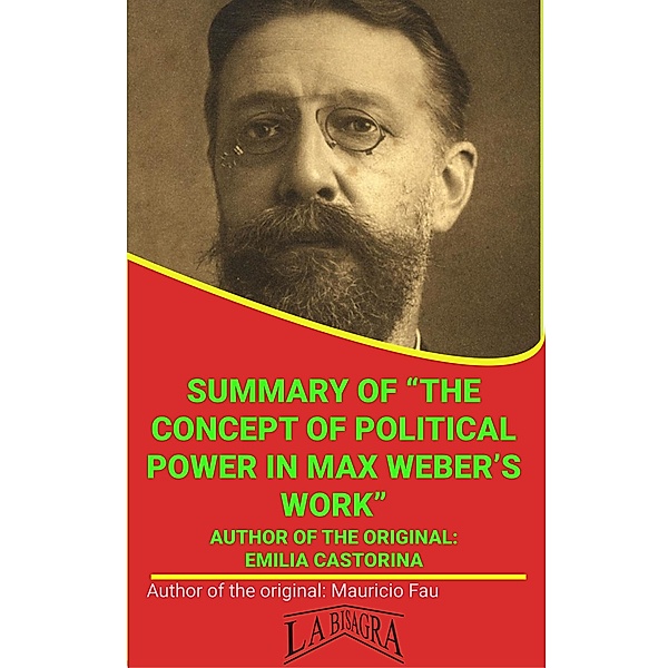 Summary Of The Concept Of Political Power In Max Weber's Work By Emilia Castorina (UNIVERSITY SUMMARIES) / UNIVERSITY SUMMARIES, Mauricio Enrique Fau