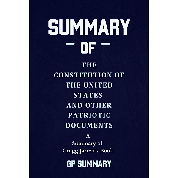 Summary of The Constitution of the United States and Other Patriotic Documents by Gregg Jarrett, Gp Summary