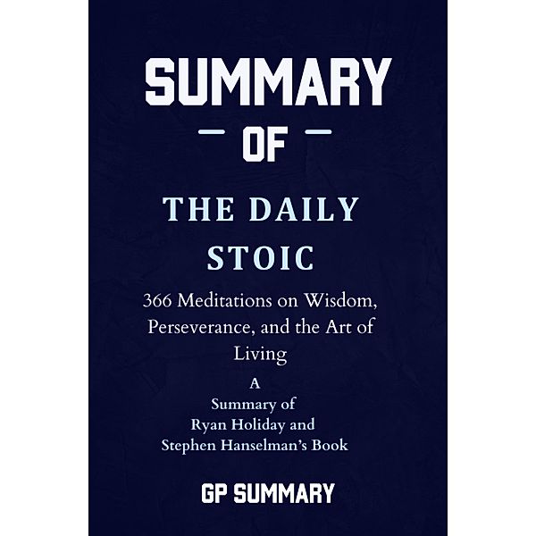 Summary of The Daily Stoic by Ryan Holiday and Stephen Hanselman, Gp Summary