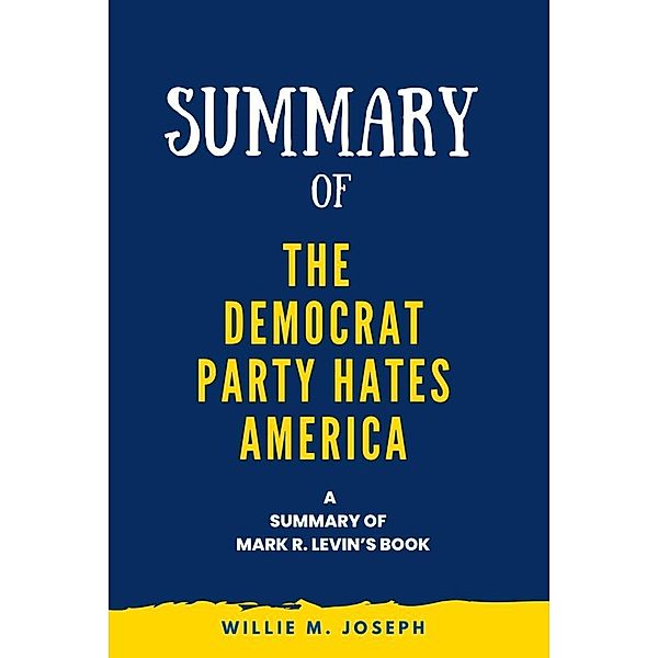 Summary of The Democrat Party Hates America By Mark R. Levin, Willie M. Joseph
