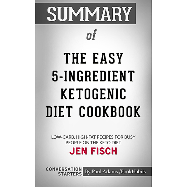 Summary of The Easy 5-Ingredient Ketogenic Diet Cookbook: Low-Carb, High-Fat Recipes for Busy People on the Keto Diet | Conversation Starters, Book Habits