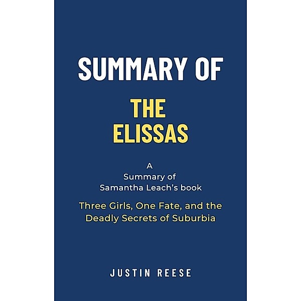 Summary of The Elissas by Samantha Leach: Three Girls, One Fate, and the Deadly Secrets of Suburbia, Justin Reese