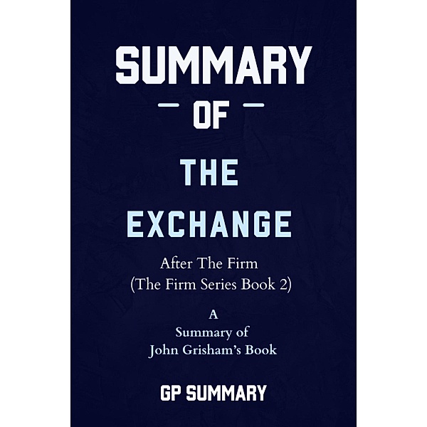 Summary of The Exchange by John Grisham: After The Firm (The Firm Series), Gp Summary