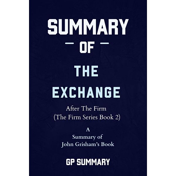 Summary of The Exchange by John Grisham: After The Firm (The Firm Series), Gp Summary