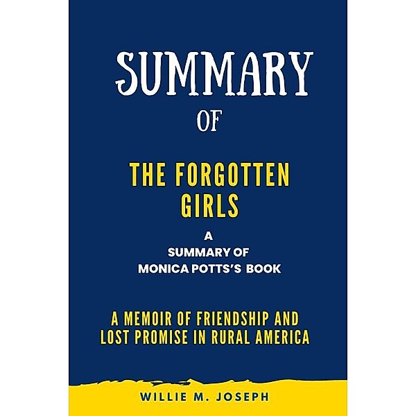 Summary of The Forgotten Girls By Monica Potts: A Memoir of Friendship and Lost Promise in Rural America, Willie M. Joseph