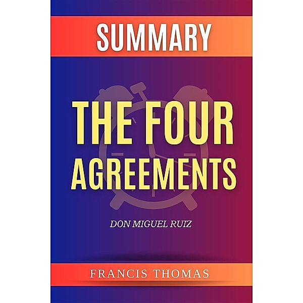 Summary of the Four Agreements by Don Miguel Ruiz / Self-Development Summaries Bd.1, Thomas Francis