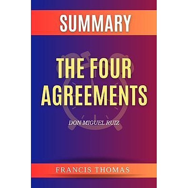 SUMMARY Of  The Four Agreements / Francis Books Bd.01, Francis Thomas