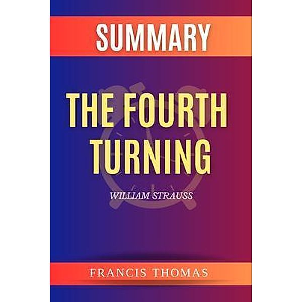 SUMMARY Of The Fourth Turning / Francis Books Bd.01, Francis Thomas