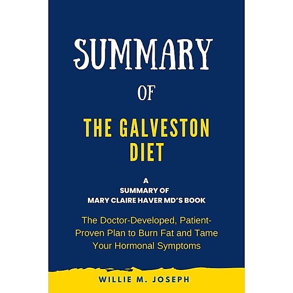 Summary of The Galveston Diet by Mary Claire Haver MD: The Doctor-Developed, Patient-Proven Plan to Burn Fat and Tame Your Hormonal Symptoms, Willie M. Joseph
