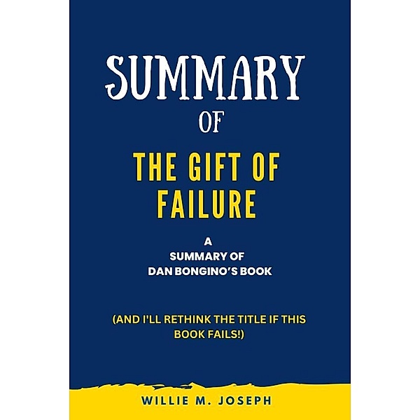 Summary of the Gift of Failure by Dan Bongino: (And I'll Rethink the Title if This Book Fails!), Willie M. Joseph