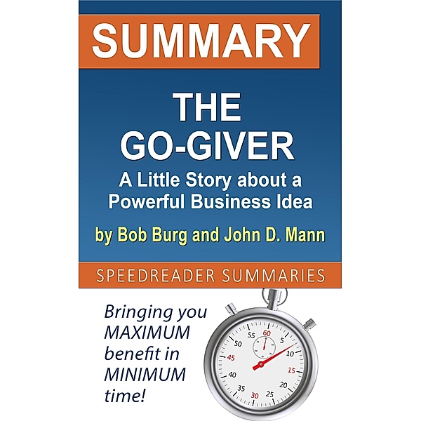 Summary of The Go-Giver: A Little Story about a Powerful Business Idea by Bob Burg and John D. Mann, SpeedReader Summaries