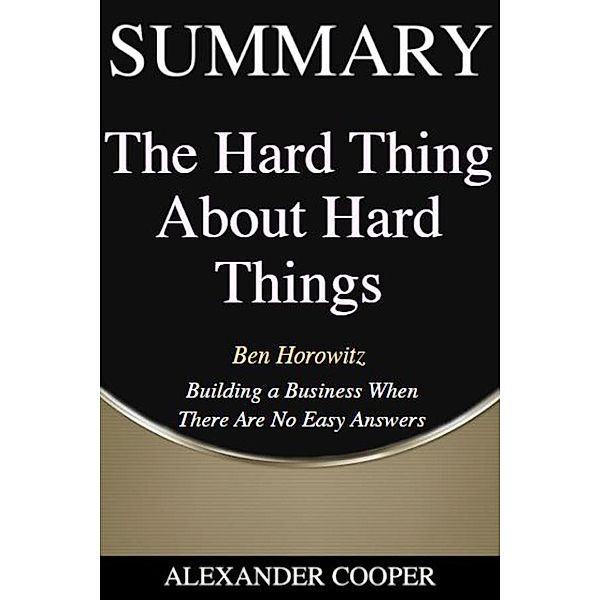 Summary of The Hard Thing About Hard Things / Self-Development Summaries Bd.1, Alexander Cooper
