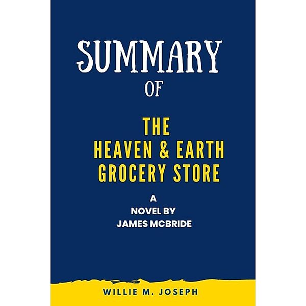 Summary of The Heaven & Earth Grocery Store a Novel by James McBride, Willie M. Joseph