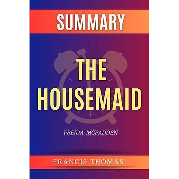 Summary of The Housemaid by Freida McFadden, Francis Thomas