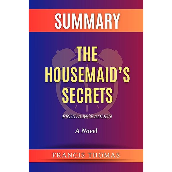 Summary of The Housemaid's Secrets by Freida McFadden:A Novel (FRANCIS Books, #1) / FRANCIS Books, Francis Thomas