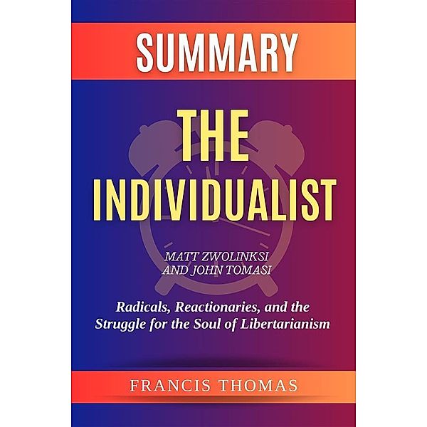 Summary of The Individualist by Matt Zwolinksi and John Tomasi:Radicals, Reactionaries, and the Struggle for the Soul of Libertarianism, Thomas Francis