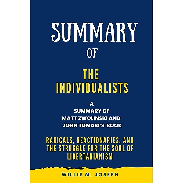 Summary of The Individualists By Matt Zwolinski and John Tomasi : Radicals, Reactionaries, and the Struggle for the Soul of Libertarianism, Willie M. Joseph