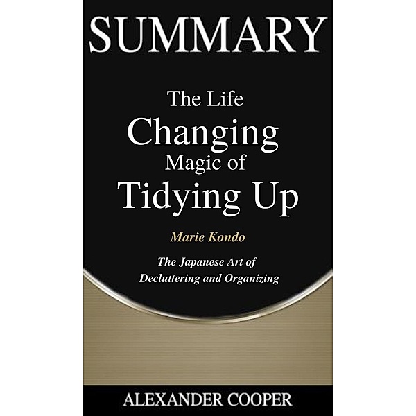 Summary of The Life Changing Magic of Tidying Up / Self-Development Summaries Bd.1, Alexander Cooper