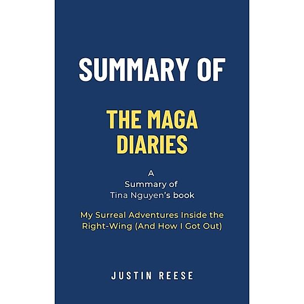 Summary of The MAGA Diaries by Tina Nguyen: My Surreal Adventures Inside the Right-Wing (And How I Got Out), Justin Reese