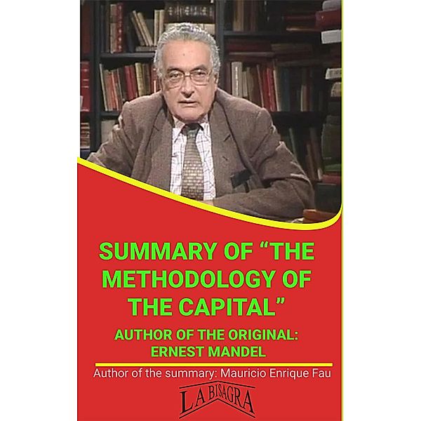 Summary Of The Methodology Of The Capital By Ernest Mandel (UNIVERSITY SUMMARIES) / UNIVERSITY SUMMARIES, Mauricio Enrique Fau