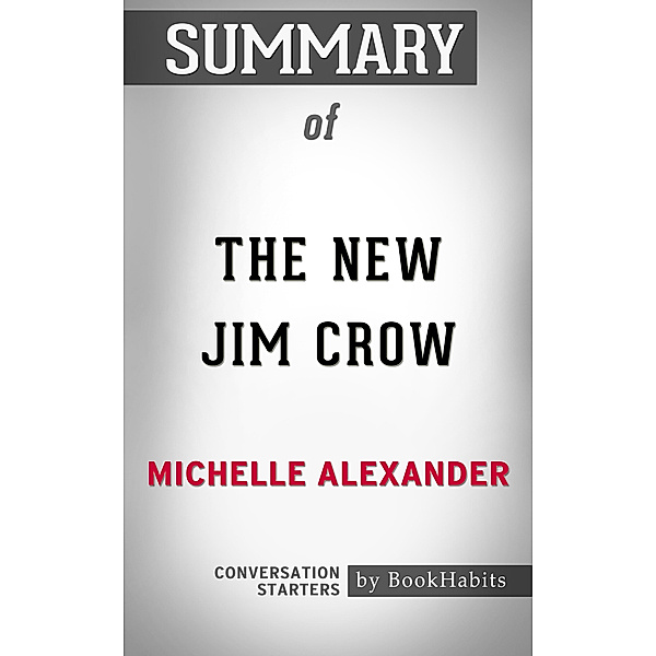 Summary of The New Jim Crow: Mass Incarceration in the Age of Colorblindness by Michelle Alexander | Conversation Starters, Book Habits