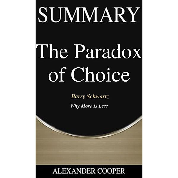 Summary of The Paradox of Choice / Self-Development Summaries Bd.1, Alexander Cooper