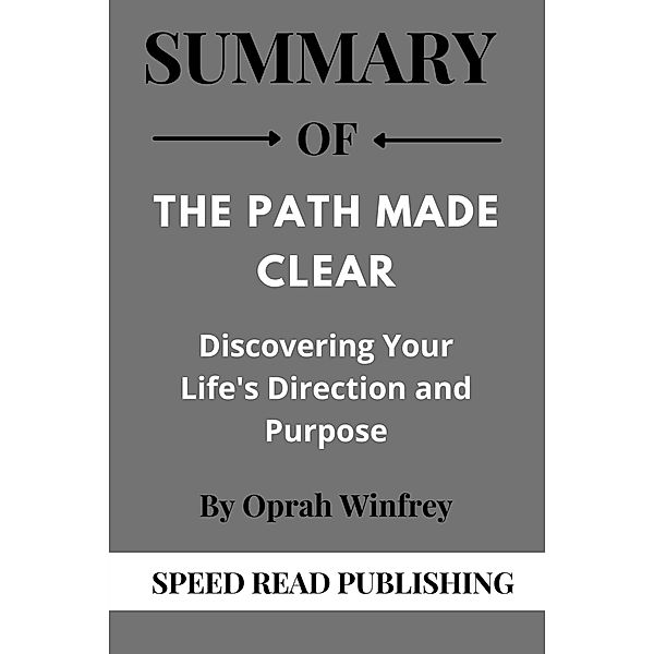 Summary Of The Path Made Clear By Oprah Winfrey Discovering Your Life's Direction and Purpose, Speed Read Publishing