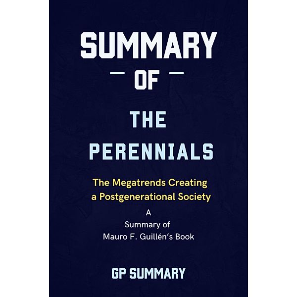 Summary of The Perennials by Mauro F. Guillén: The Megatrends Creating a Postgenerational Society, Gp Summary