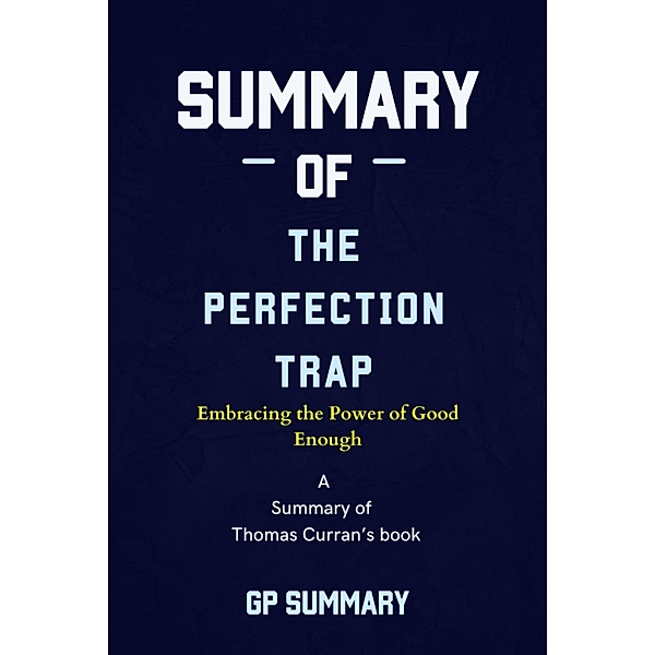 Summary of The Perfection Trap by Thomas Curran: Embracing the Power of Good Enough, Gp Summary