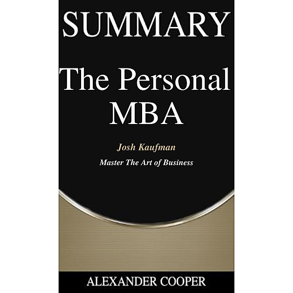 Summary of The Personal  MBA / Self-Development Summaries Bd.1, Alexander Cooper