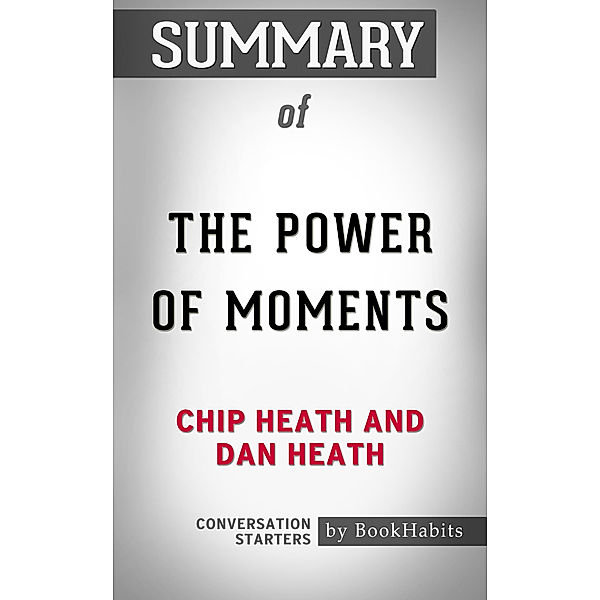 Summary of The Power of Moments by Chip Heath and Dan Heath | Conversation Starters, Book Habits