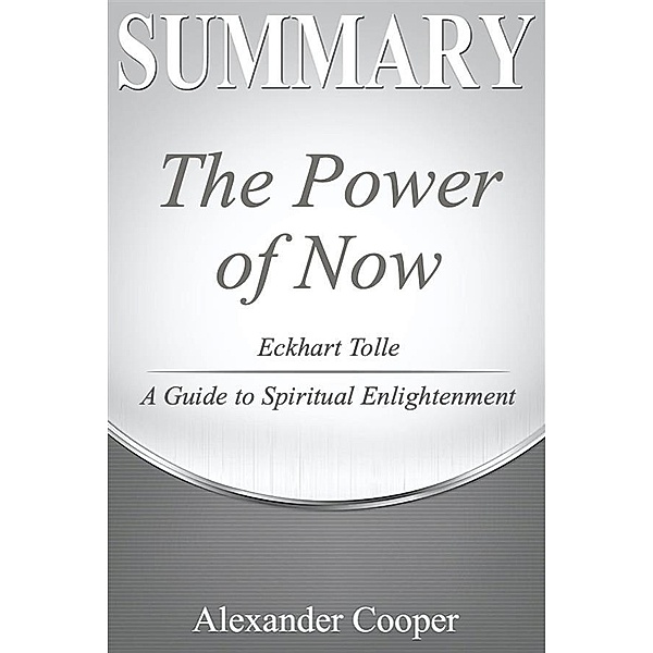 Summary of The Power of Now / Self-Development Summaries, Alexander Cooper