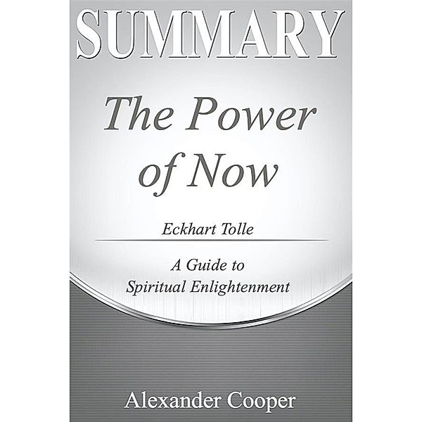 Summary of The Power Of Now / Self-Development Summaries, Alexander Cooper