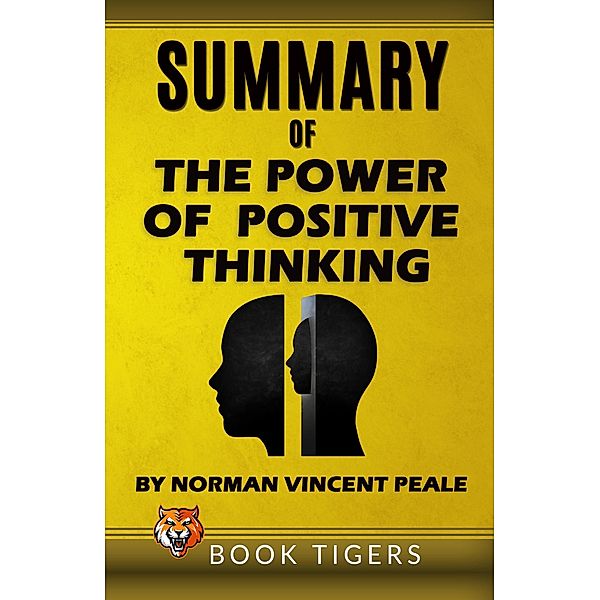 Summary of The Power of Positive Thinking   by Norman Vincent Peale (Book Tigers Self Help and Success Summaries) / Book Tigers Self Help and Success Summaries, Book Tigers