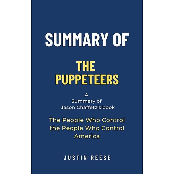 Summary of The Puppeteers by Jason Chaffetz:The People Who Control the People Who Control America, Justin Reese