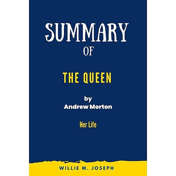 Summary of The Queen By Andrew Morton: Her Life, Willie M. Joseph