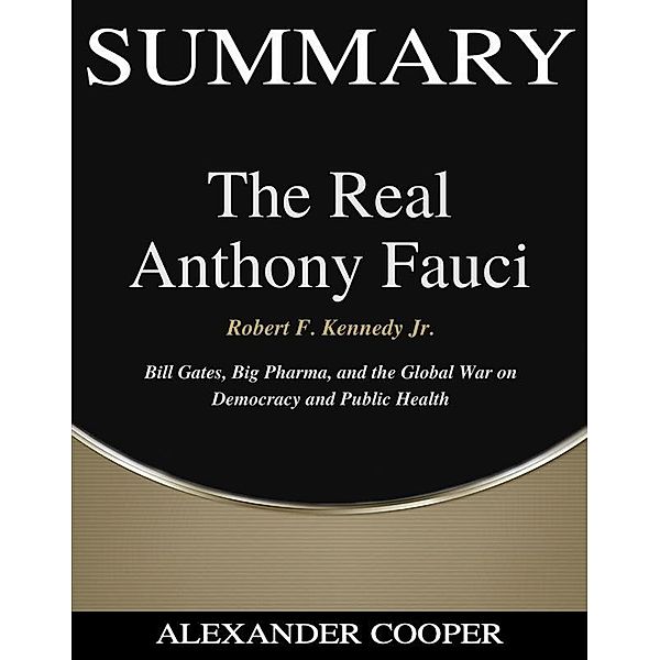 Summary of The Real Anthony Fauci / Self-Development Summaries Bd.1, Alexander Cooper