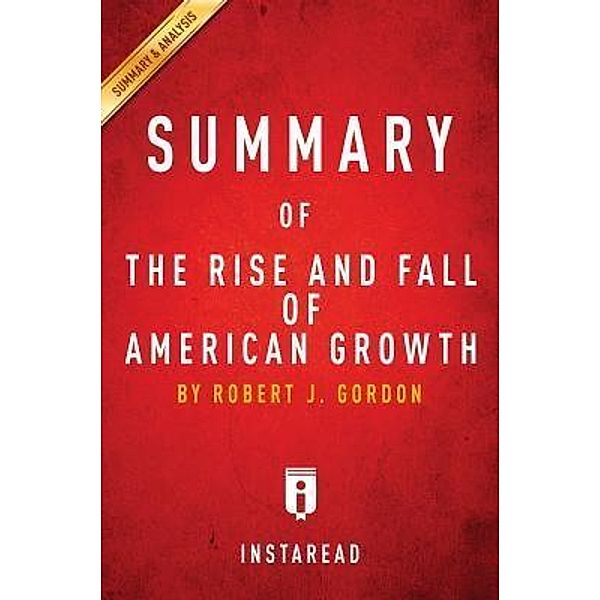 Summary of The Rise and Fall of American Growth / Instaread, Inc, Instaread Summaries