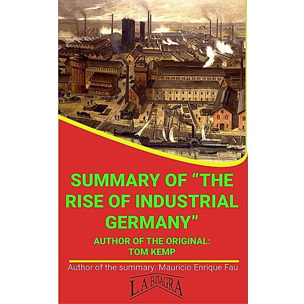 Summary Of The Rise Of Industrial Germany By Tom Kemp (UNIVERSITY SUMMARIES) / UNIVERSITY SUMMARIES, Mauricio Enrique Fau