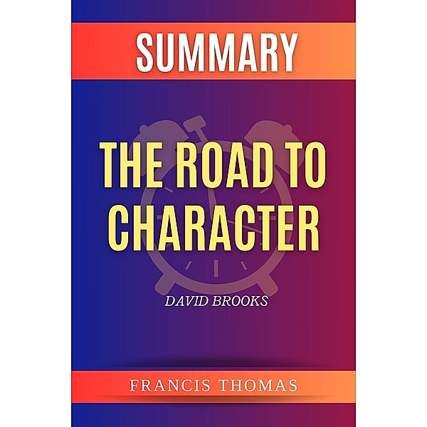 Summary of The Road to Character by David Brooks (FRANCIS Books, #1) / FRANCIS Books, Francis Thomas