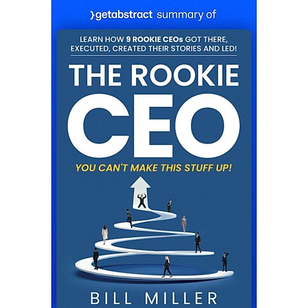 Summary of The Rookie CEO, You Can't Make This Stuff Up! by Bill Miller / GetAbstract AG, getAbstract AG