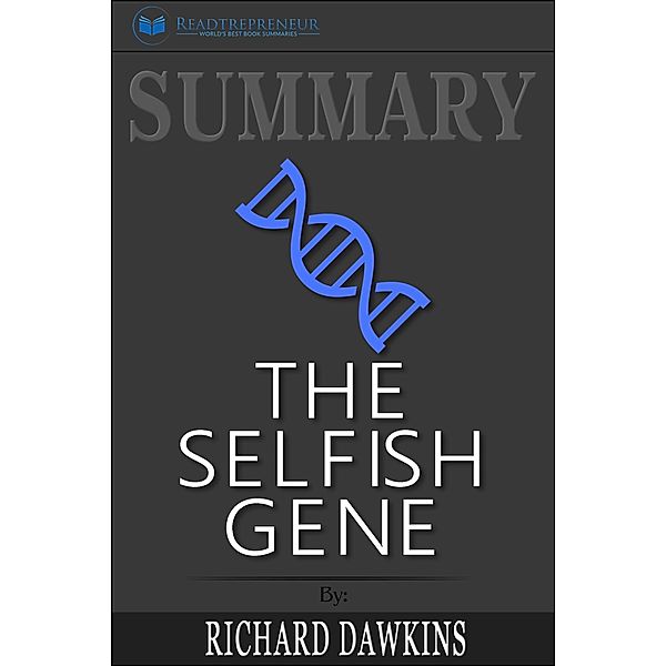 Summary of The Selfish Gene: 40th Anniversary edition by Richard Dawkins, Readtrepreneur Publishing